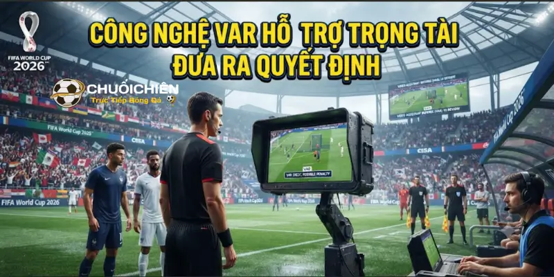 Công nghệ VAR hỗ trợ trọng tài đưa ra quyết định